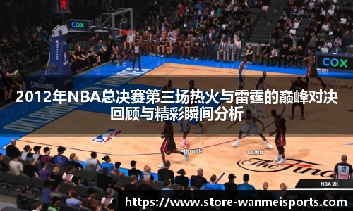 2012年NBA总决赛第三场热火与雷霆的巅峰对决回顾与精彩瞬间分析